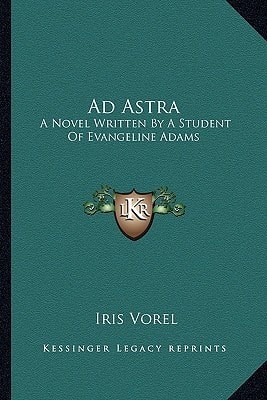 Ad Astra: A Novel Written By A Student Of Evangeline Adams