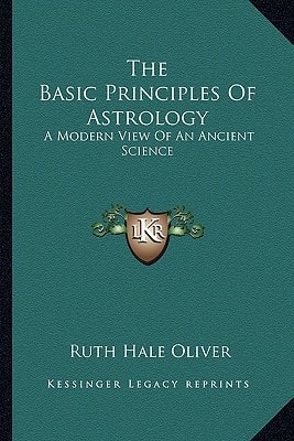 The Basic Principles Of Astrology: A Modern View Of An Ancient Science