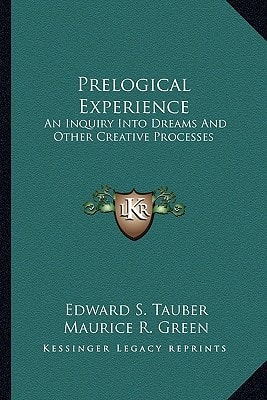 Prelogical Experience: An Inquiry Into Dreams And Other Creative Processes