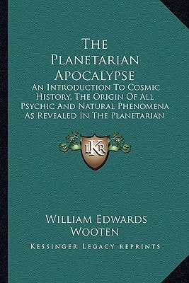 The Planetarian Apocalypse: An Introduction To Cosmic History, The Origin Of All Psychic And Natural Phenomena As Revealed In The Planetarian Religion