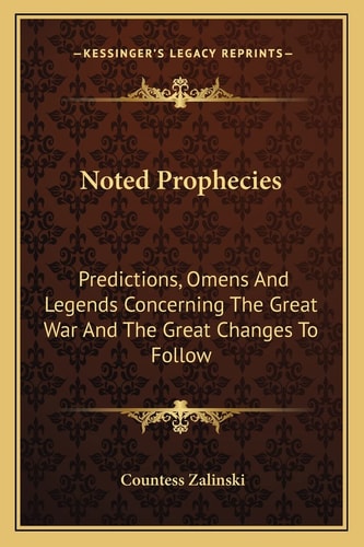 Noted Prophecies: Predictions, Omens And Legends Concerning The Great War And The Great Changes To Follow