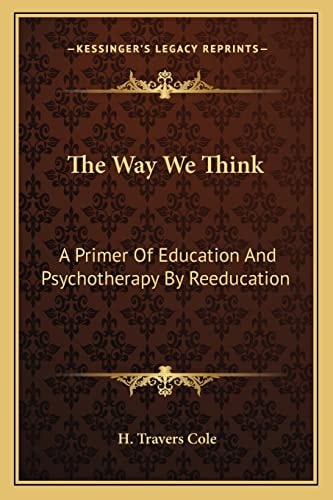 The Way We Think: A Primer Of Education And Psychotherapy By Reeducation