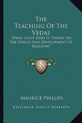 The Teaching Of The Vedas: What Light Does It Throw On The Origin And Development Of Religion?