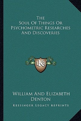 The Soul Of Things Or Psychometric Researches And Discoveries
