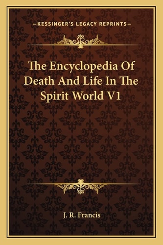 The Encyclopedia Of Death And Life In The Spirit World V1