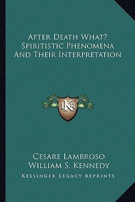 After Death What? Spiritistic Phenomena And Their Interpretation