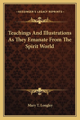 Teachings And Illustrations As They Emanate From The Spirit World
