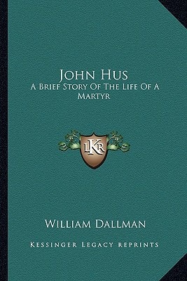 John Hus: A Brief Story Of The Life Of A Martyr