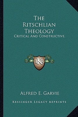 The Ritschlian Theology: Critical And Constructive.