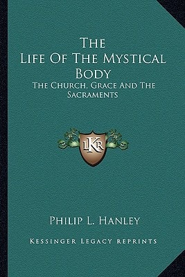 The Life Of The Mystical Body: The Church, Grace And The Sacraments