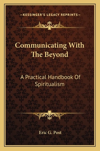 Communicating With The Beyond: A Practical Handbook Of Spiritualism