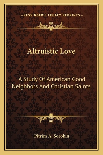 Altruistic Love: A Study Of American Good Neighbors And Christian Saints