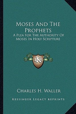 Moses And The Prophets: A Plea For The Authority Of Moses In Holy Scripture