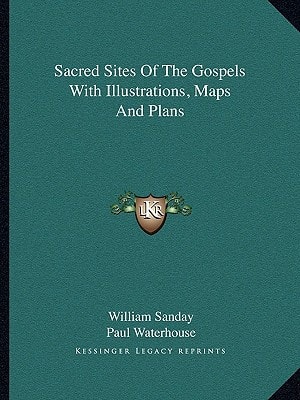Sacred Sites Of The Gospels With Illustrations, Maps And Plans