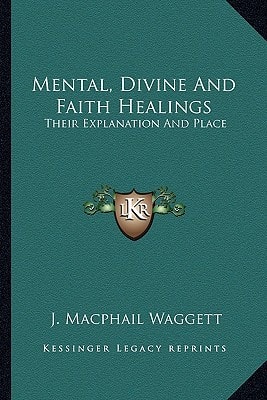 Mental, Divine And Faith Healings: Their Explanation And Place