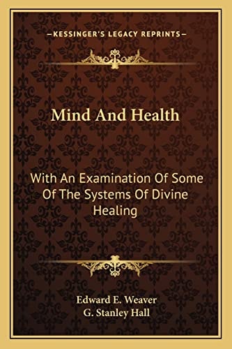 Mind And Health: With An Examination Of Some Of The Systems Of Divine Healing