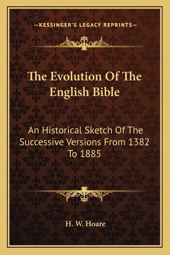 The Evolution Of The English Bible: An Historical Sketch Of The Successive Versions From 1382 To 1885