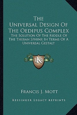 The Universal Design Of The Oedipus Complex: The Solution Of The Riddle Of The Theban Sphinx In Terms Of A Universal Gestalt