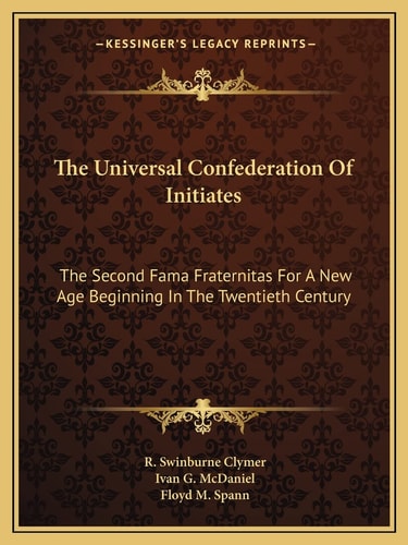 The Universal Confederation Of Initiates: The Second Fama Fraternitas For A New Age Beginning In The Twentieth Century