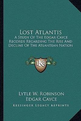 Lost Atlantis: A Study Of The Edgar Cayce Records Regarding The Rise And Decline Of The Atlantean Nation
