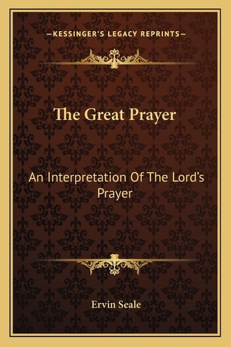 The Great Prayer: An Interpretation Of The Lord's Prayer