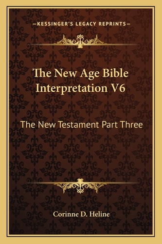 The New Age Bible Interpretation V6: The New Testament Part Three