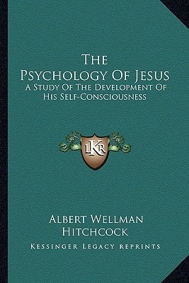The Psychology Of Jesus: A Study Of The Development Of His Self-Consciousness