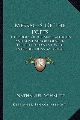 Messages Of The Poets: The Books Of Job And Canticles And Some Minor Poems In The Old Testament, With Introductions, Metrical Translations And Paraphrases