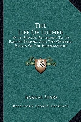 The Life Of Luther: With Special Reference To Its Earlier Periods And The Opening Scenes Of The Reformation