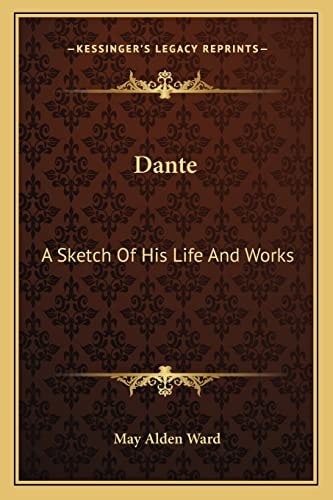 Dante: A Sketch Of His Life And Works