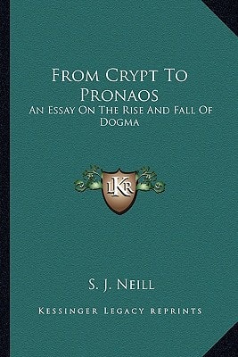 From Crypt To Pronaos: An Essay On The Rise And Fall Of Dogma