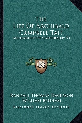 The Life Of Archibald Campbell Tait: Archbishop Of Canterbury V1