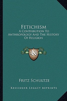 Fetichism: A Contribution To Anthropology And The History Of Religion