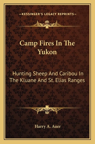 Camp Fires In The Yukon: Hunting Sheep And Caribou In The Kluane And St. Elias Ranges