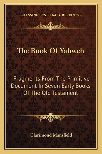 The Book Of Yahweh: Fragments From The Primitive Document In Seven Early Books Of The Old Testament