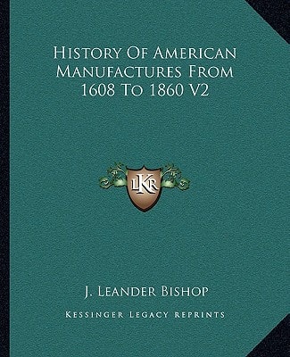 History Of American Manufactures From 1608 To 1860 V2