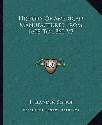 History Of American Manufactures From 1608 To 1860 V3
