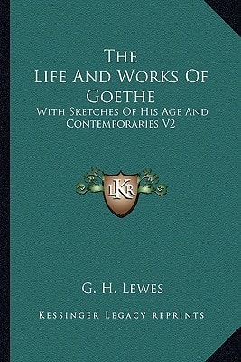 The Life And Works Of Goethe: With Sketches Of His Age And Contemporaries V2