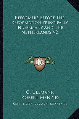 Reformers Before The Reformation Principally In Germany And The Netherlands V2