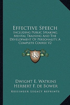 Effective Speech: Including Public Speaking, Mental Training And The Development Of Personality, A Complete Course V2