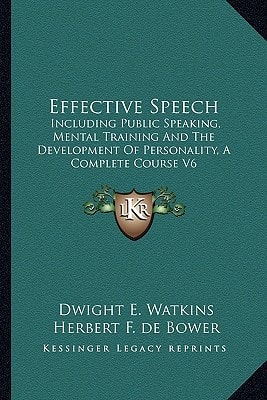 Effective Speech: Including Public Speaking, Mental Training And The Development Of Personality, A Complete Course V6