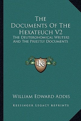 The Documents Of The Hexateuch V2: The Deuteronomical Writers And The Priestly Documents