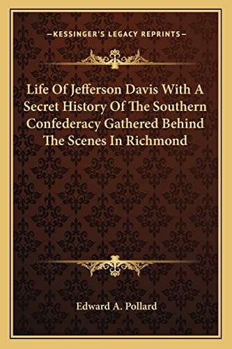 Life Of Jefferson Davis With A Secret History Of The Southern Confederacy Gathered Behind The Scenes In Richmond