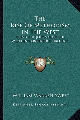 The Rise Of Methodism In The West: Being The Journal Of The Western Conference 1800-1811