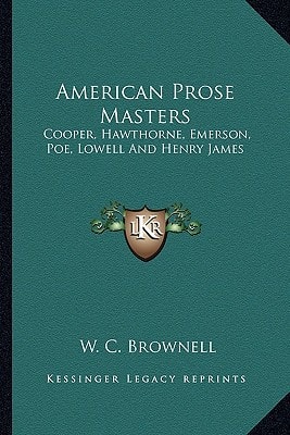 American Prose Masters: Cooper, Hawthorne, Emerson, Poe, Lowell And Henry James