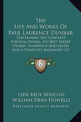 The Life And Works Of Paul Laurence Dunbar: Containing His Complete Poetical Works, His Best Short Stories, Numerous Anecdotes And A Complete Biography Of The Famous Poet