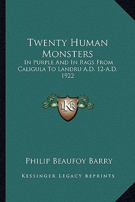 Twenty Human Monsters: In Purple And In Rags From Caligula To Landru A.D. 12-A.D. 1922