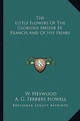 The Little Flowers Of The Glorious Messer St. Francis And Of His Friars