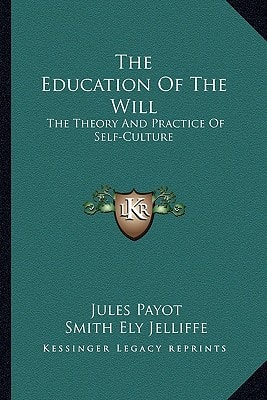 The Education Of The Will: The Theory And Practice Of Self-Culture