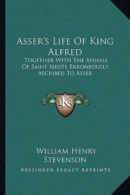 Asser's Life Of King Alfred: Together With The Annals Of Saint Neots Erroneously Ascribed To Asser